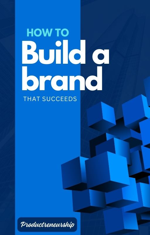 How To Build A Brand That Succeeds